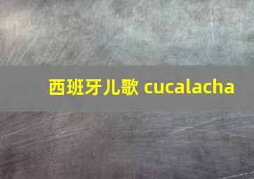 西班牙儿歌 cucalacha